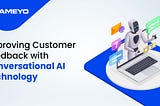 Improving Customer Feedback with Conversational AI Technology