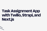Build a Task Assignment App with Twilio Whatsapp, Strapi, and Next.js