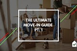 The Ultimate Move-In Guide: Pt. 1