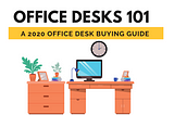 Office Desks 101 — [2020 Guide] — All Your Questions Answered