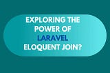 Exploring the Power of Laravel Eloquent Join? — Phpflow.com