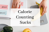 Calorie Counting Sucks