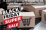 Are Black Friday/Cyber Monday Sales Right For Your Biz?