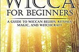 READ/DOWNLOAD%^ Wicca for Beginners: A Guide to Wiccan Beliefs, Rituals, Magic, and Witchcraft FULL…