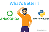What’s Better? Anaconda or Python Virtualenv