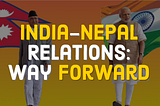 India-Nepal Relations: A Way Forward for Strong Relations