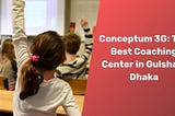 Conceptum 3G | The Best Coaching Center in Gulshan, Dhaka