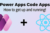 Power Apps Code Apps: A “Quick and Dirty” How-To Guide
