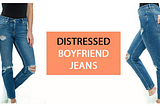 How to Find the Perfect Pair of Distressed Boyfriend Jeans for You