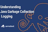 Java Garbage Collection Logs & How to Analyze Them — Sematext