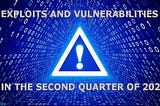 Exploits and vulnerabilities in the second quarter of 2024