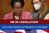 HR 40 Legislation: Let’s Nip the Evil of Racism in the Bud