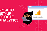 The Ultimate Guide to Google Analytics Setup in 2023