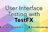 User Interface Testing with TestFX