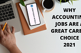 WHY ACCOUNTING JOBS ARE A GREAT CAREER CHOICE IN 2021