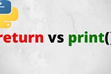 Print vs Return in Python