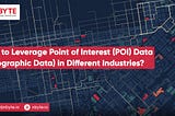 How to Leverage Point of Interest (POI) Data (Geographic Data) in Different Industries?