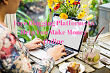 Top Six Free blogging platforms: Start making Online Money in 2019