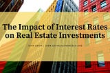 John Gavin Laguna Beach |The Impact of Interest Rates on Real Estate Investments | Real Estate