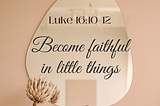 Be faithful in little things — Ca