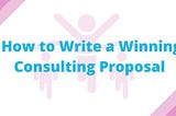 How to Write a Winning Consulting Proposal