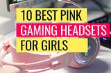 Best Pink Gaming Headset With Mic in 2022 For Girls