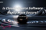 Is Closed-Source Software Really More Secure? | TDengine