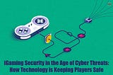 iGaming Security in the Age of Cyber Threats: How Technology is Keeping Players Safe