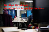 DevOps Developer: An Attractive Target For Hackers.