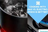 Cooking with gas vs. electric: Which is better?