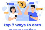 top 7 ways to earn money online