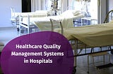 Healthcare Quality Management Systems in Hospitals