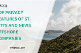 Top Privacy Features of St. Kitts and Nevis Offshore Companies