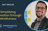 Matt Mueller, Simplifying Innovation through Mindfulness &#8211; InnovaBuzz 549