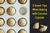 5 Sweet Tips When Baking with Coconut Crystals