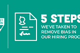 5 Steps We’ve Taken to Remove Bias in Our Hiring Process