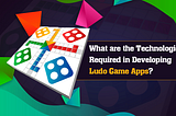 What are the Technologies Required in Developing Ludo Game Apps?