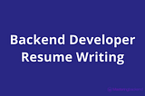 Backend Developer Resume Writing: The Ultimate Guide