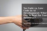 No-Code vs. Low-Code in AI Development: Which One is Best for Your Business?