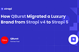 How QBurst Migrated a Luxury Brand from Strapi v4 to Strapi 5