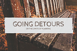 Going detours or failing plans