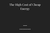 The High Cost of Cheap Energy