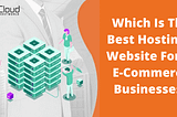 Which is the Best Hosting Website for e-Commerce Businesses?