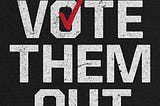 #Vote.Them.Out!
