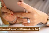 Why Are Moissanite Engagement Rings on the Rise?