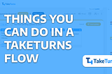 Things you can do in A TakeTurns Flow