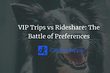 VIP Trips vs Rideshare: The Battle of Preferences