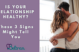 Is Your Relationship Healthy? These 3 Signs Might Tell You