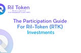 The Participation Guide For Ril-Token (RTK) Investments