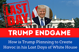 Trump Endgame: How is Trump Planning to Create Havoc in his Last Days of White House